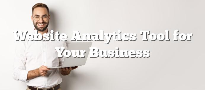 Website Analytics Tool for Your Business
